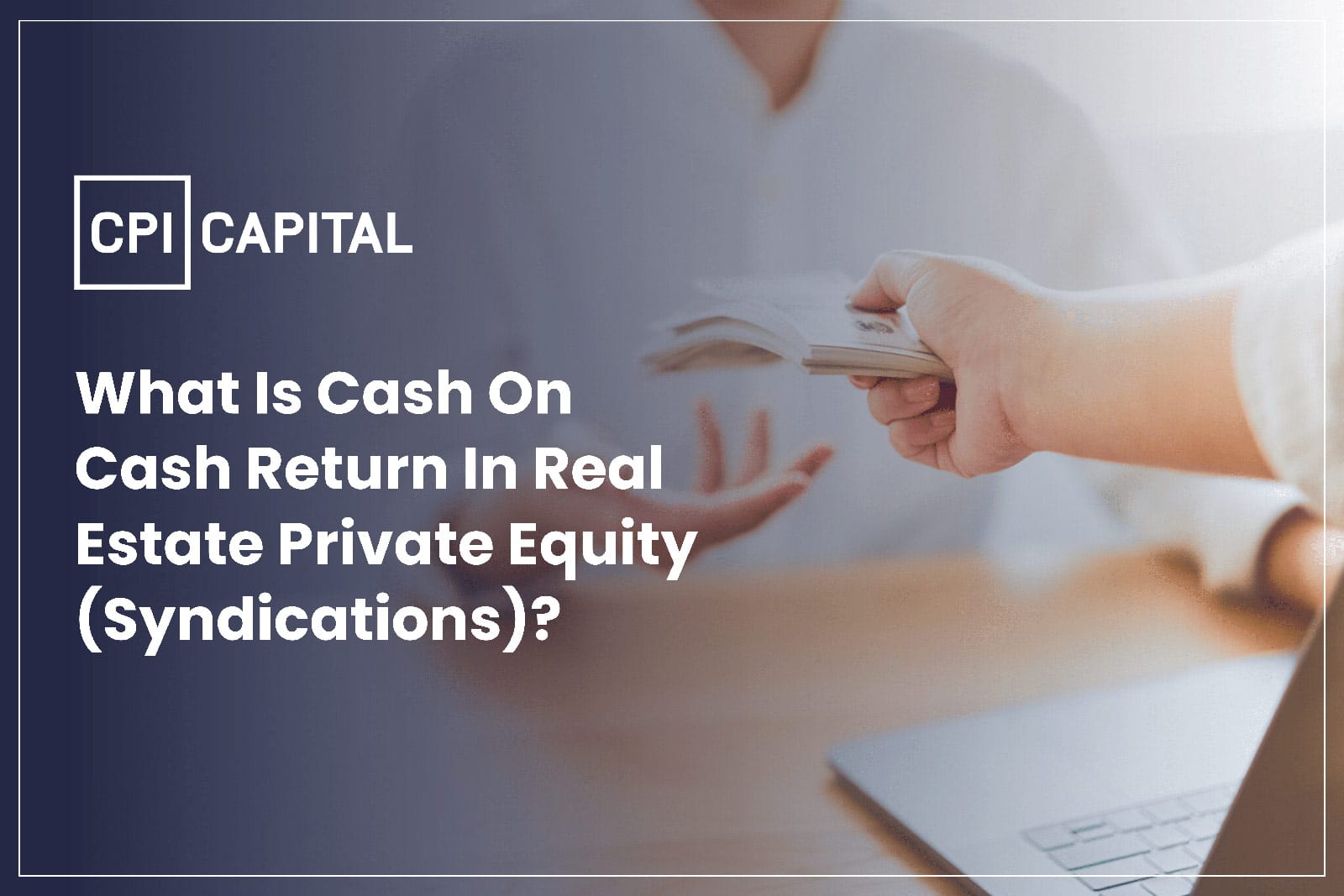 What is a Cash-on-Cash Return in Real Estate Private Equity (Syndications)?