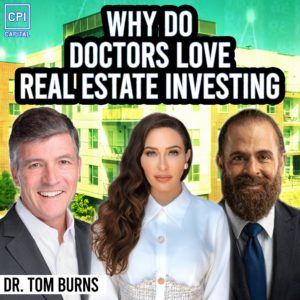 Why Do Doctors Love Real Estate Investing - Dr. Tom Burns