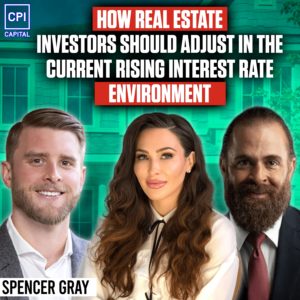 How Real Estate Investors Should Adjust In The Current Rising Interest Rate Environment - Spencer Gray
