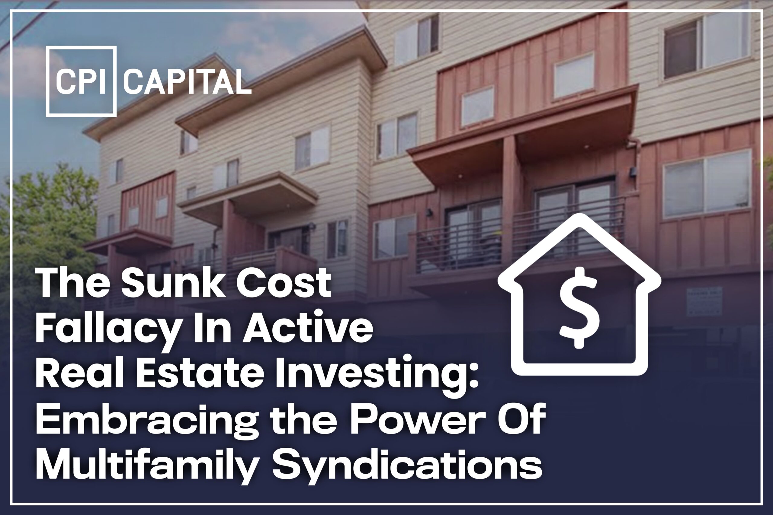 The Sunk Cost Fallacy In Active Real Estate Investing: Embracing The Power of Multifamily Syndications