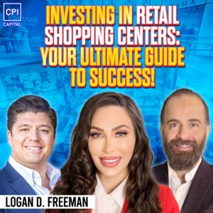 Investing In Retail Shopping Centers: Your Ultimate Guide To Success With Logan Freeman