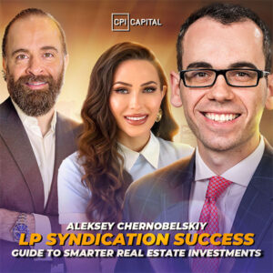LP Syndication Success: Aleksey Chernobelskiy’s Guide to Smarter Real Estate Investments