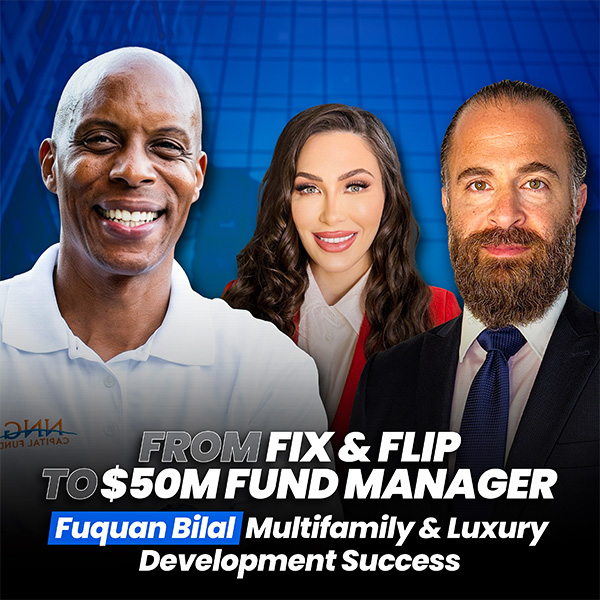 From Fix & Flip To $50M Fund Manager: Multifamily & Luxury Development Success – Fuquan Bilal