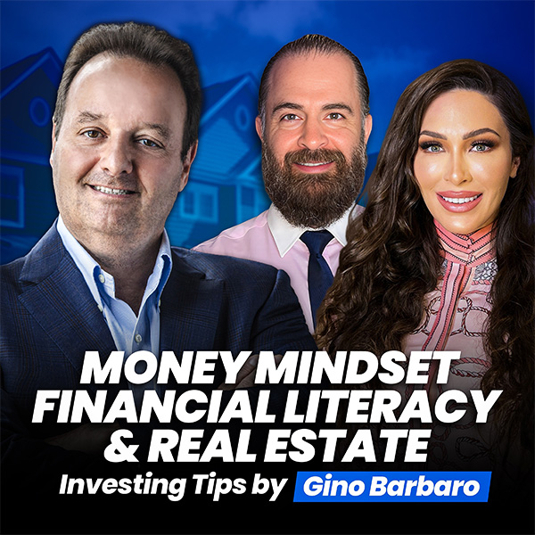 Money Mindset, Financial Literacy & Real Estate Investing Tips – Gino Barbaro