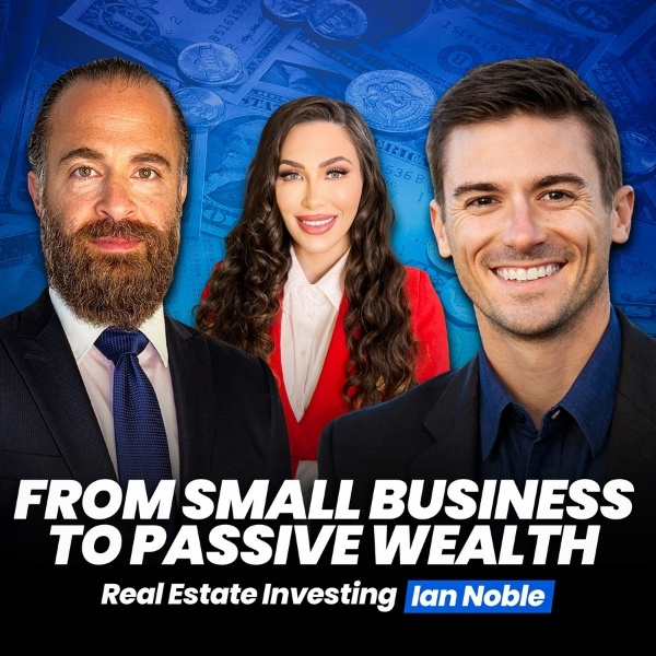 From Small Business To Passive Wealth: Ian Noble On Real Estate Investing
